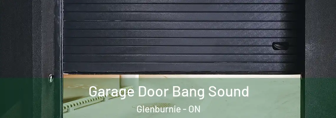 Garage Door Bang Sound Glenburnie - ON