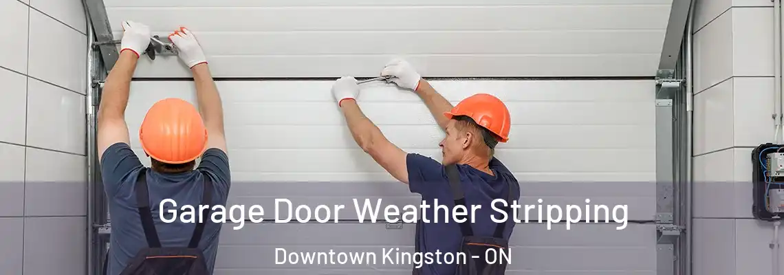 Garage Door Weather Stripping Downtown Kingston - ON